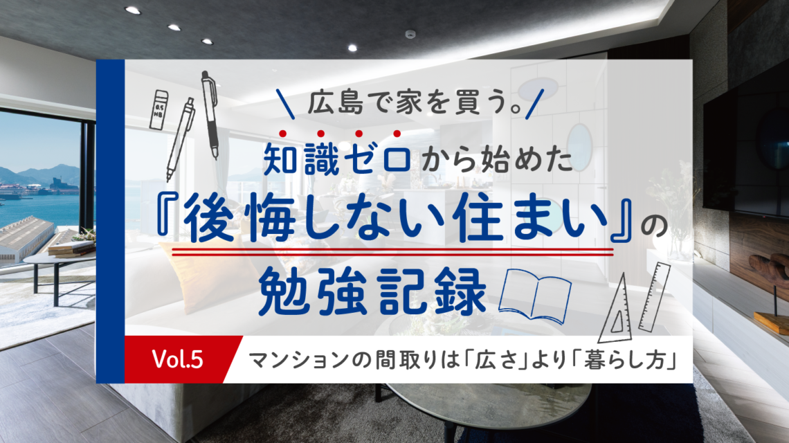 Vol.5　マンションの間取りは「広さ」より「暮らし方」。プロに聞いた後悔しない選び方の極意！